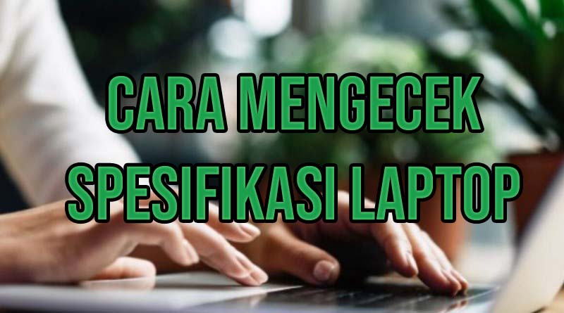 cara mengecek spesifikasi laptop