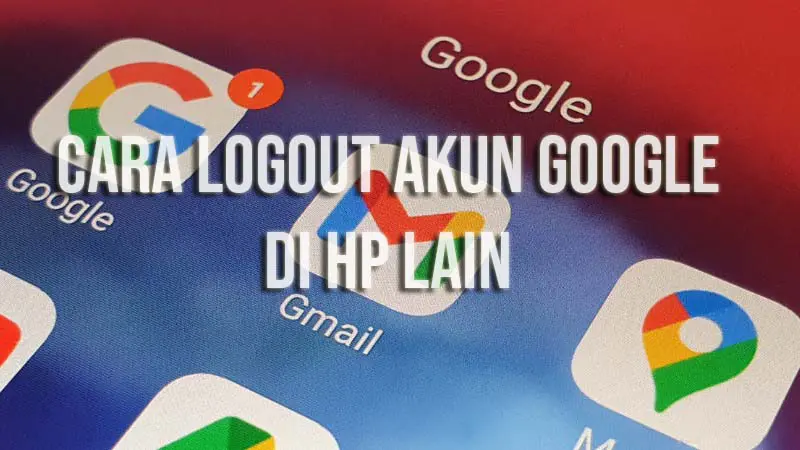 cara logout akun google di hp lain